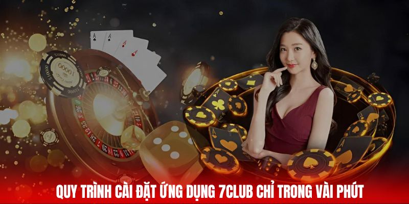 Quy trình cài đặt ứng dụng 7CLUB chỉ trong vài phút